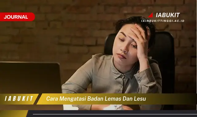 Ketahui Cara Atasi Badan Lemas yang Jarang Diketahui