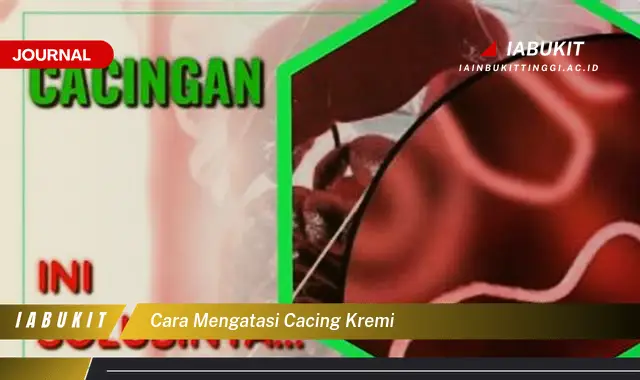 Ketahui Cara Mengatasi Cacing Kremi yang Mudah Dipahami