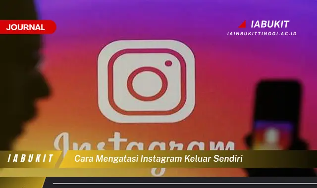 Temukan Cara Mengatasi Instagram Keluar Sendiri yang Mudah Dipahami