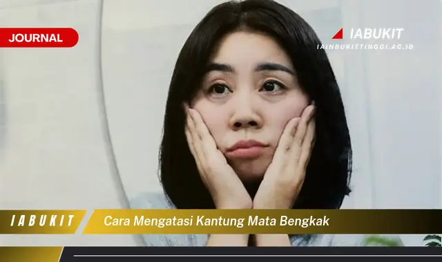 Ketahui Cara Mengatasi Kantung Mata Bengkak yang Mudah