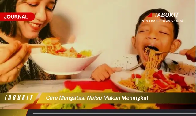 Ketahui Cara Mengatasi Nafsu Makan Meningkat yang Mudah Dipahami