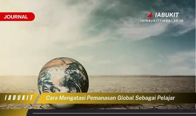 Ketahui Cara Mengatasi Pemanasan Global Sebagai Pelajar yang Mudah Dipahami