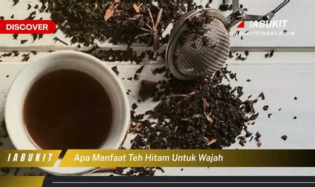 apa manfaat teh hitam untuk wajah