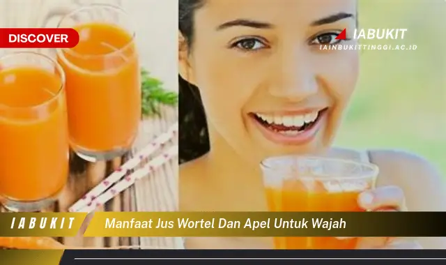 manfaat jus wortel dan apel untuk wajah