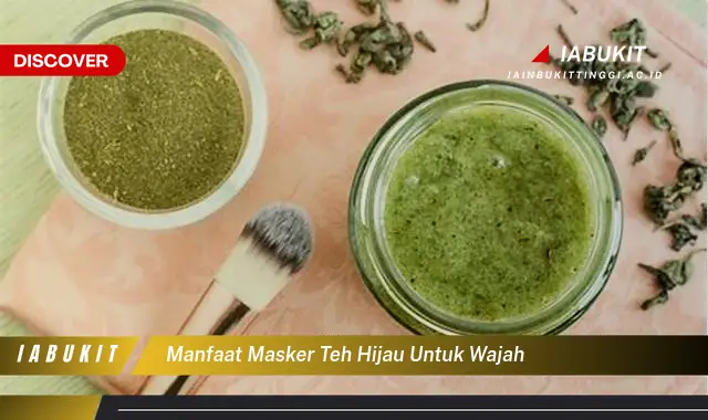 manfaat masker teh hijau untuk wajah