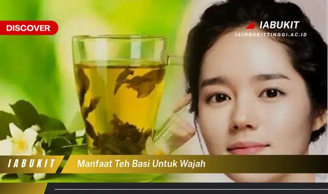 manfaat teh basi untuk wajah