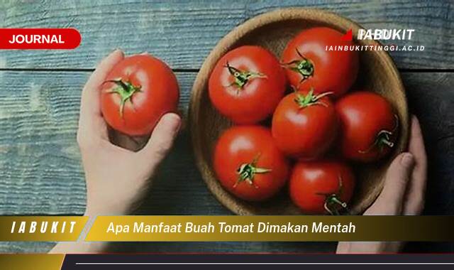 Inilah 9 Manfaat Makan Tomat Mentah untuk Kesehatan Tubuh Anda