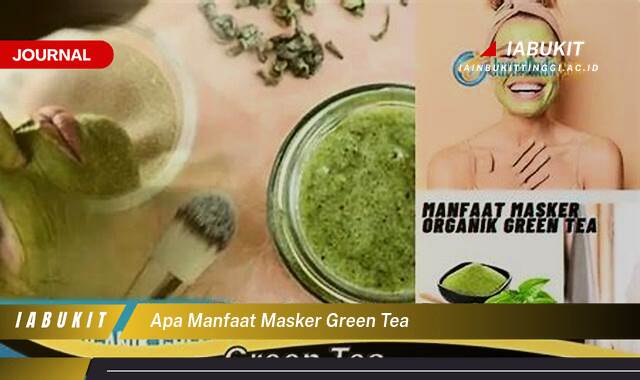 Inilah 10 Manfaat Masker Green Tea untuk Kulit Wajah Cerah dan Sehat