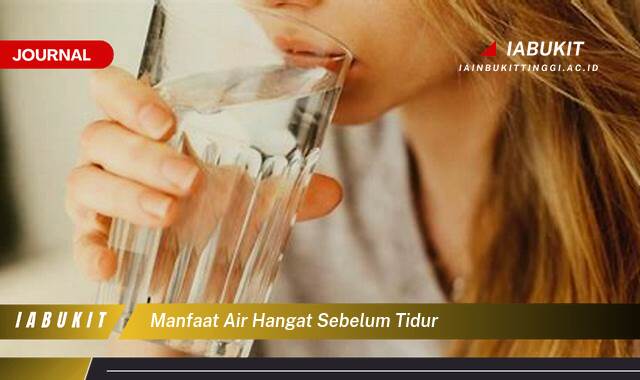 Inilah 10 Manfaat Air Hangat Sebelum Tidur, Tidur Lebih Nyenyak, Pencernaan Lancar, dan Banyak Lagi!