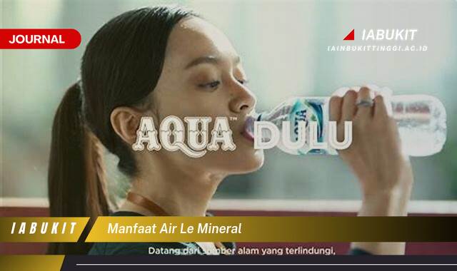 Inilah 9 Manfaat Air Le Mineral untuk Kesehatan Tubuh Anda