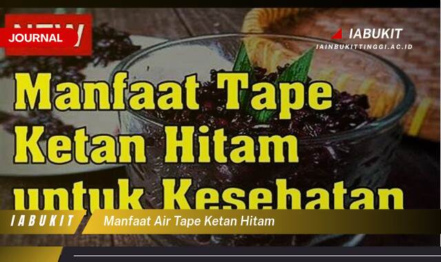 Inilah 10 Manfaat Air Tape Ketan Hitam untuk Kesehatan Pencernaan dan Stamina Tubuh