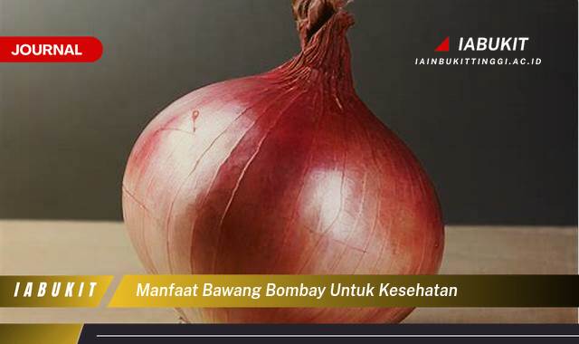 Inilah 8 Manfaat Bawang Bombay untuk Kesehatan, Panduan Lengkap dari A sampai Z