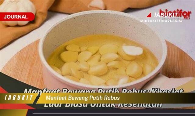 Inilah 10 Manfaat Bawang Putih Rebus untuk Kesehatan Anda yang Luar Biasa