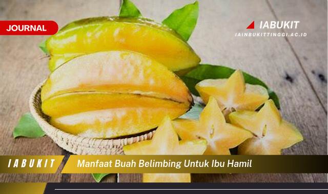 Inilah 9 Manfaat Buah Belimbing untuk Ibu Hamil dan Janin, Nutrisi, Tips Konsumsi, dan Keamanan