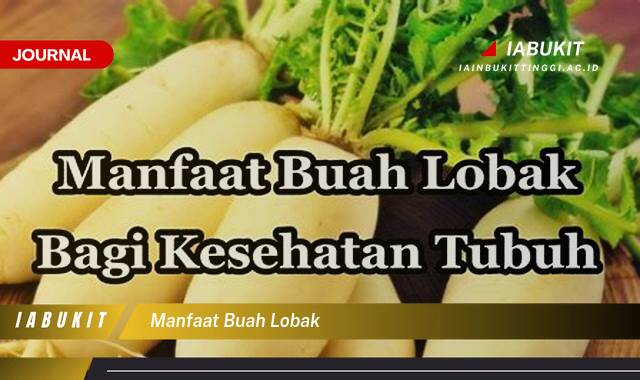 Inilah 10 Manfaat Buah Lobak, Kandungan Gizi, Khasiat Kesehatan, dan Cara Konsumsi yang Optimal