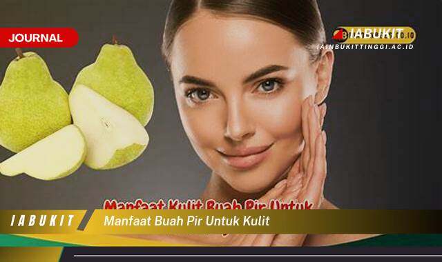 Inilah 10 Manfaat Buah Pir untuk Kulit, Rahasia Kulit Sehat dan Glowing Alami
