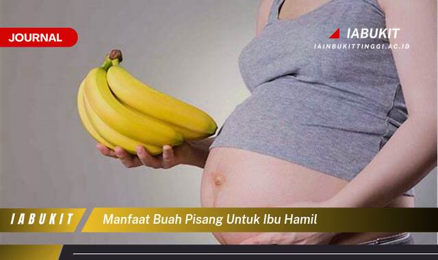 Inilah 9 Manfaat Buah Pisang untuk Ibu Hamil, Nutrisi Penting dan Keamanan Konsumsi