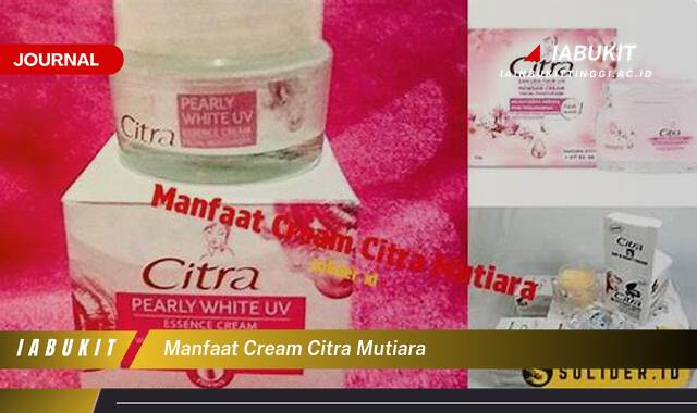 Inilah 10 Manfaat Cream Citra Mutiara untuk Wajah Cerah dan Bebas Noda Hitam