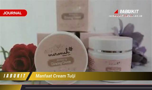 Inilah 8 Manfaat Cream Tulji, Rahasia Kulit Sehat dan Glowing Alami