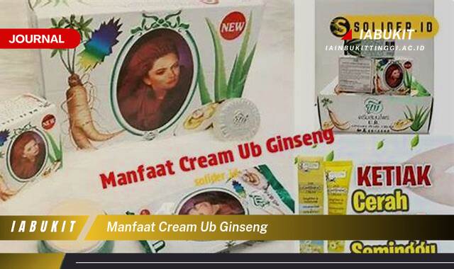 Inilah 8 Manfaat Cream UB Ginseng untuk Kulit Sehat dan Bercahaya