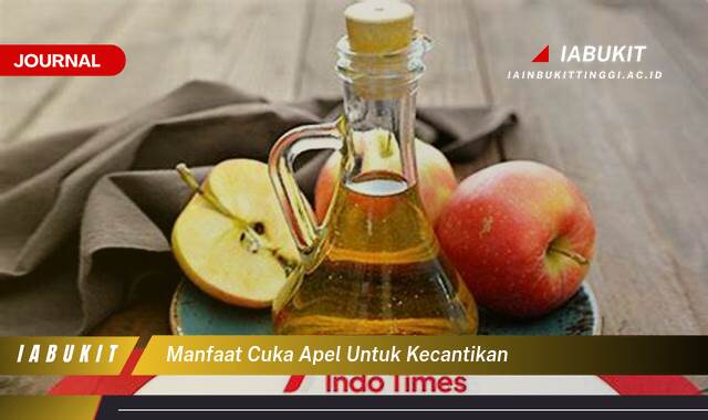 Inilah 9 Manfaat Cuka Apel untuk Kecantikan, Panduan Lengkap dan Cara Penggunaan