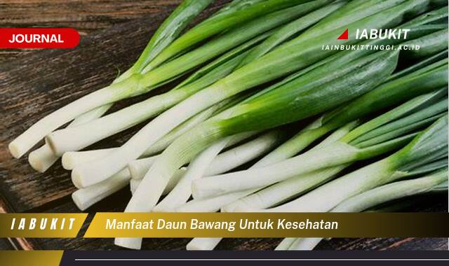 Inilah 8 Manfaat Daun Bawang untuk Kesehatan, Panduan Lengkap