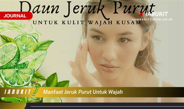 Inilah 9 Manfaat Jeruk Purut untuk Wajah,  Tips dan Cara Menggunakannya Agar Kulit Cerah dan Sehat