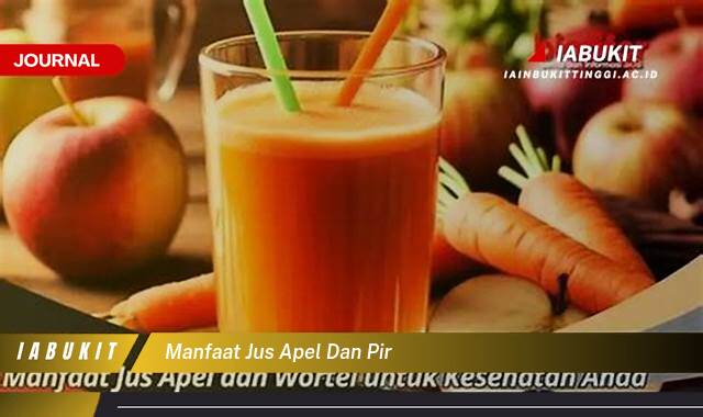 Inilah 9 Manfaat Jus Apel dan Pir, Resep, Kandungan Gizi, dan Tips Terbaik