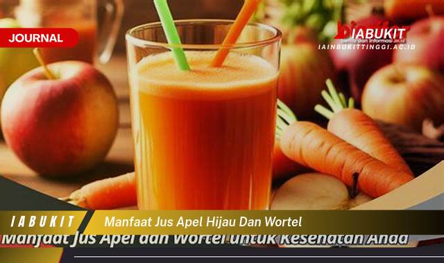 Inilah 9 Manfaat Jus Apel Hijau dan Wortel, Resep, Kandungan Gizi, dan Efeknya Bagi Kesehatan Anda