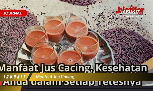 Inilah 8 Manfaat Jus Cacing untuk Kesehatan Tubuh Anda