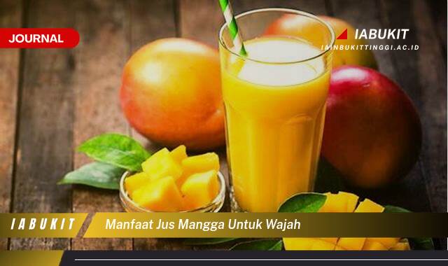 Inilah 8 Manfaat Jus Mangga untuk Wajah, Kulit Cerah, Bebas Jerawat, dan Awet Muda