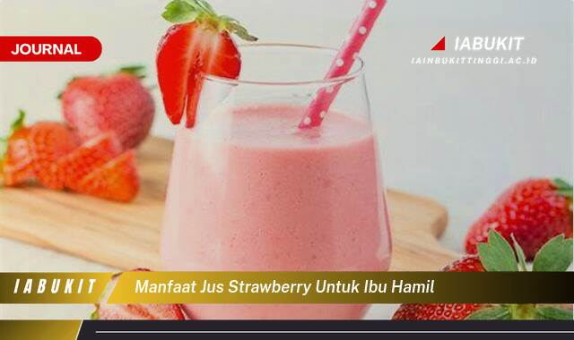 Inilah 8 Manfaat Jus Strawberry untuk Ibu Hamil dan Janin yang Sehat