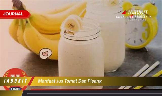 Inilah 10 Manfaat Jus Tomat dan Pisang, Meningkatkan Imunitas &, Kesehatan Pencernaan!