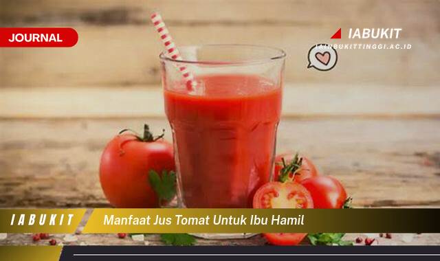 Inilah 9 Manfaat Jus Tomat untuk Ibu Hamil, Nutrisi Penting dan Tips Konsumsi yang Aman