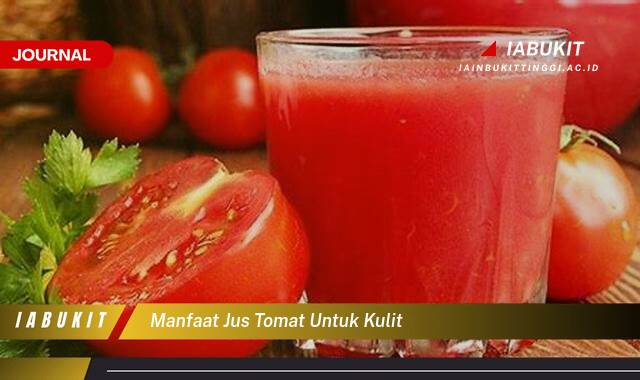 Inilah 10 Manfaat Jus Tomat untuk Kulit, Rahasia Kulit Cerah, Kencang, dan Bebas Jerawat