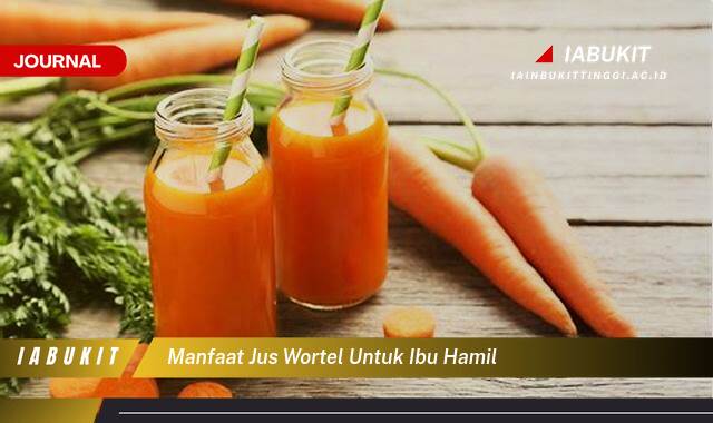 Inilah 9 Manfaat Jus Wortel untuk Ibu Hamil, Nutrisi Penting, Resep Sehat, dan Tips Aman