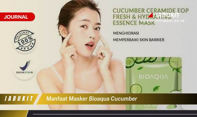 Inilah 10 Manfaat Masker Bioaqua Cucumber untuk Kulit Sehatmu dan Cara Penggunaannya
