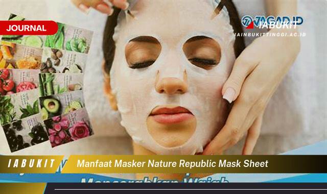 Inilah 8 Manfaat Masker Nature Republic Mask Sheet untuk Kulit Wajahmu yang Sehat dan Bercahaya