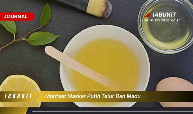 Inilah 8 Manfaat Masker Putih Telur dan Madu untuk Kulit Wajah yang Sehat dan Bercahaya