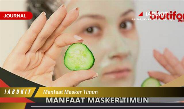Inilah 10 Manfaat Masker Timun untuk Kulit Wajah, Cerah, Sehat, dan Berseri