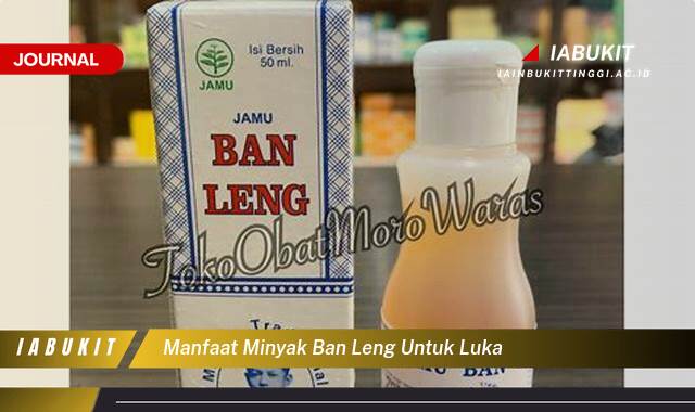 Inilah 9 Manfaat Minyak Ban Leng untuk Luka, Panduan Lengkap dan Cara Penggunaannya