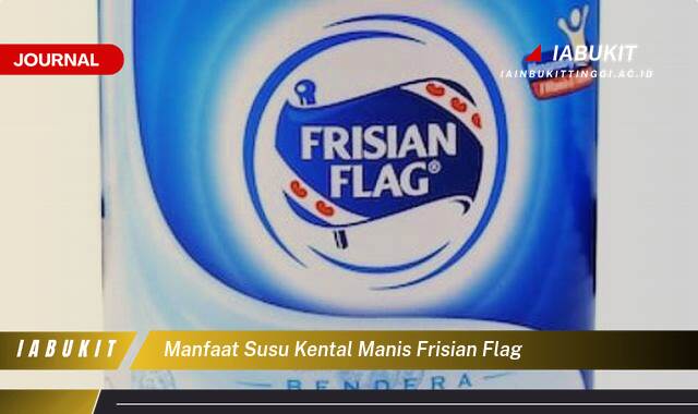 Inilah 9 Manfaat Susu Kental Manis Frisian Flag, Kandungan Gizi, Kegunaan, dan Tips Konsumsi Sehat