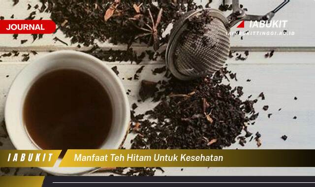 Inilah 9 Manfaat Teh Hitam untuk Kesehatan, 10 Khasiat yang Menakjubkan dan Cara Menyeduhnya