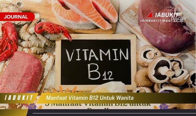 Inilah 9 Manfaat Vitamin B12 untuk Wanita, Meningkatkan Energi, Kesehatan Otak, dan Kecantikan